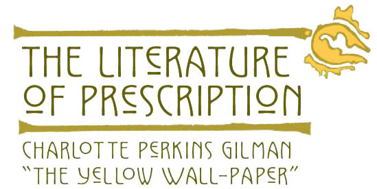 The Literature of Prescription: Charlotte Perkins Gilman and “The Yellow Wall-Paper”