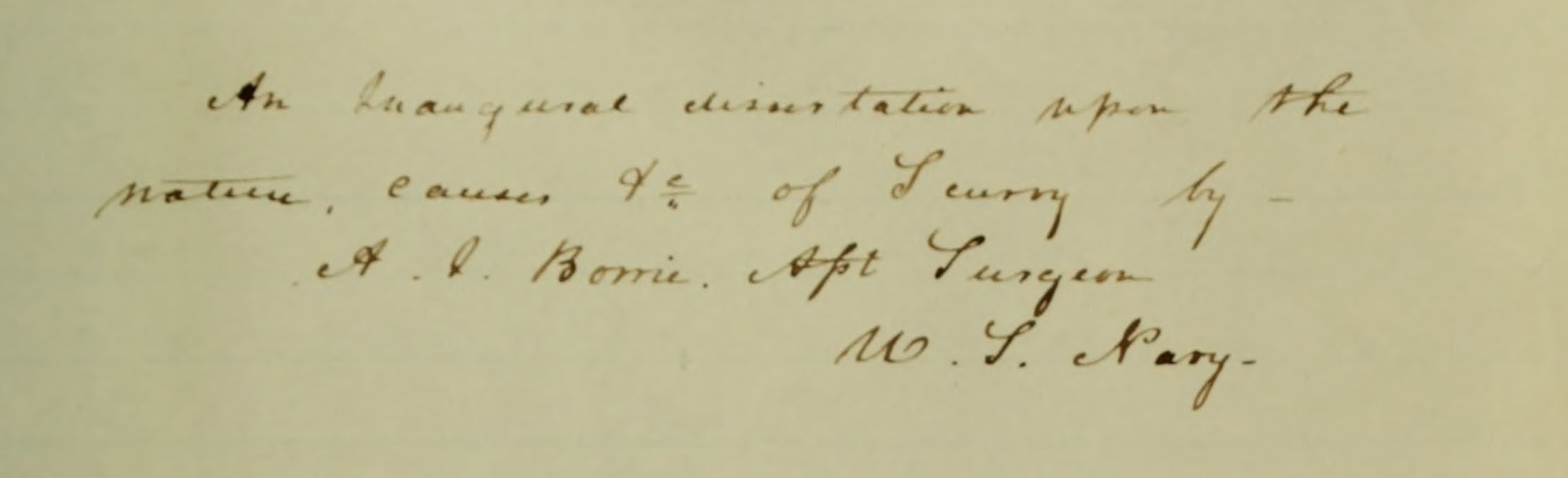 Scan of the title page of Augustus J. Bowie's Dissertation on Scurvy.  Text is in cursive and reads: "An Inaugural dissertation upon the nature, cause & etc. of Scurvy by A.J. Bowie, Apt. Surgeon. U.S. Navy"